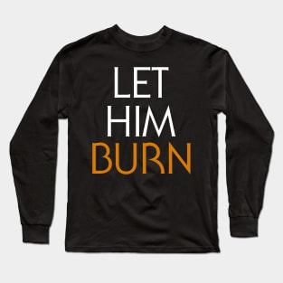 LET HIM BURN Long Sleeve T-Shirt